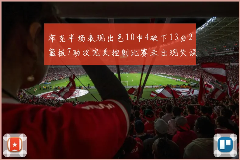 布克半场表现出色10中4砍下13分2篮板7助攻完美控制比赛未出现失误